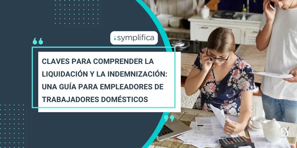 Claves para comprender la liquidación y la indemnización: Una guía para empleadores de trabajadores domésticos