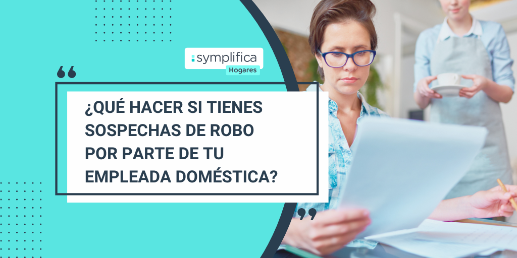¿Qué hacer si tienes sospechas de robo por parte de tu empleada doméstica? Sigue estos consejos.